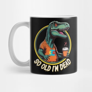 So Old I'm Dead Dinosaur Mug